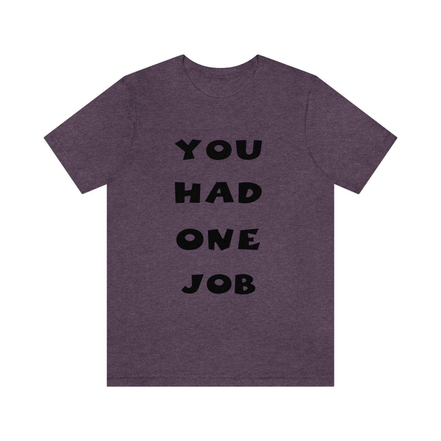 You Had One Job Unisex Jersey Short Sleeve Tee