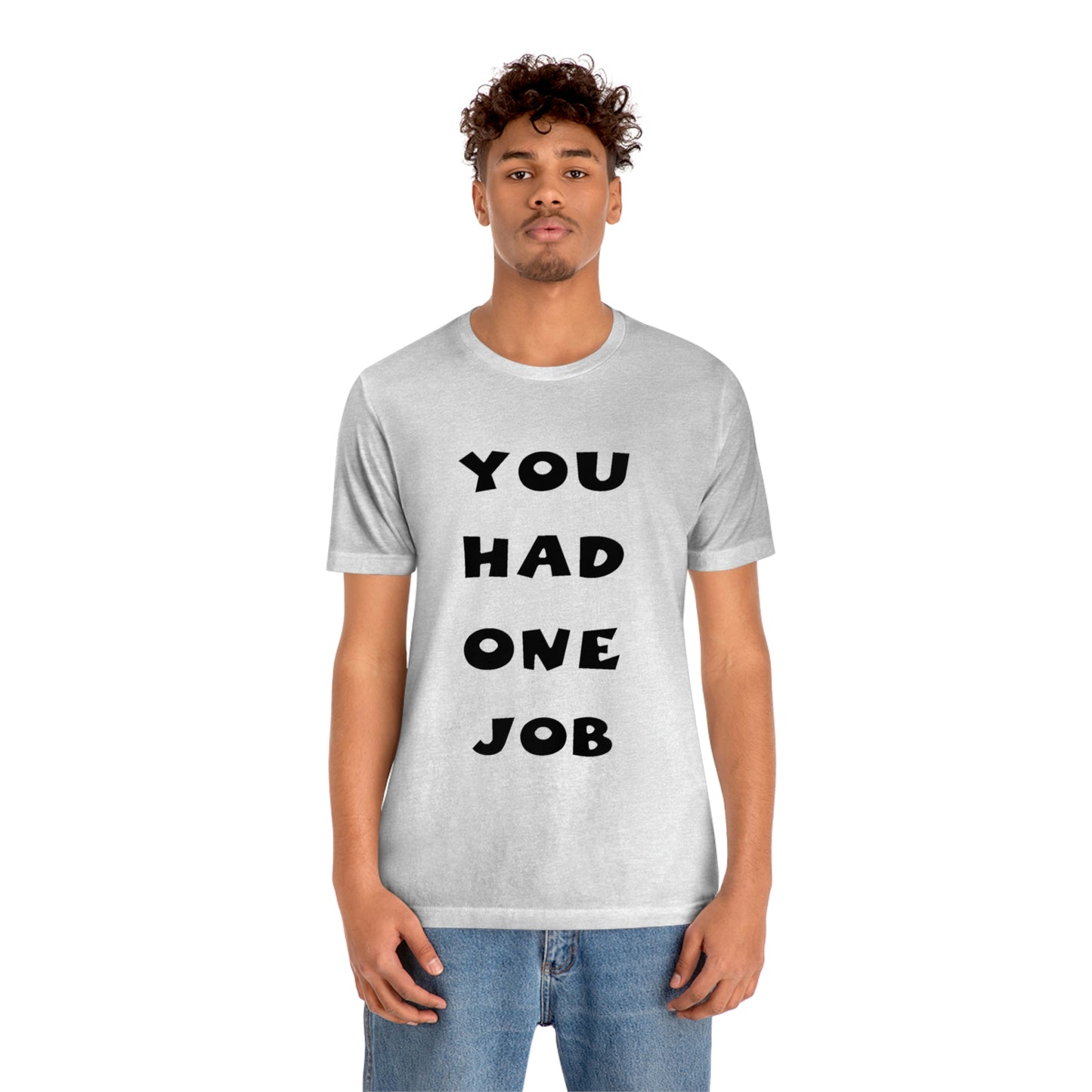 You Had One Job Unisex Jersey Short Sleeve Tee