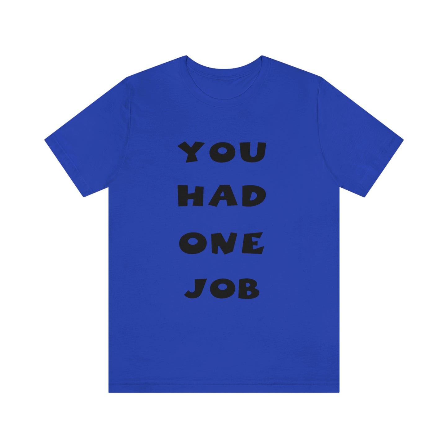 You Had One Job Unisex Jersey Short Sleeve Tee