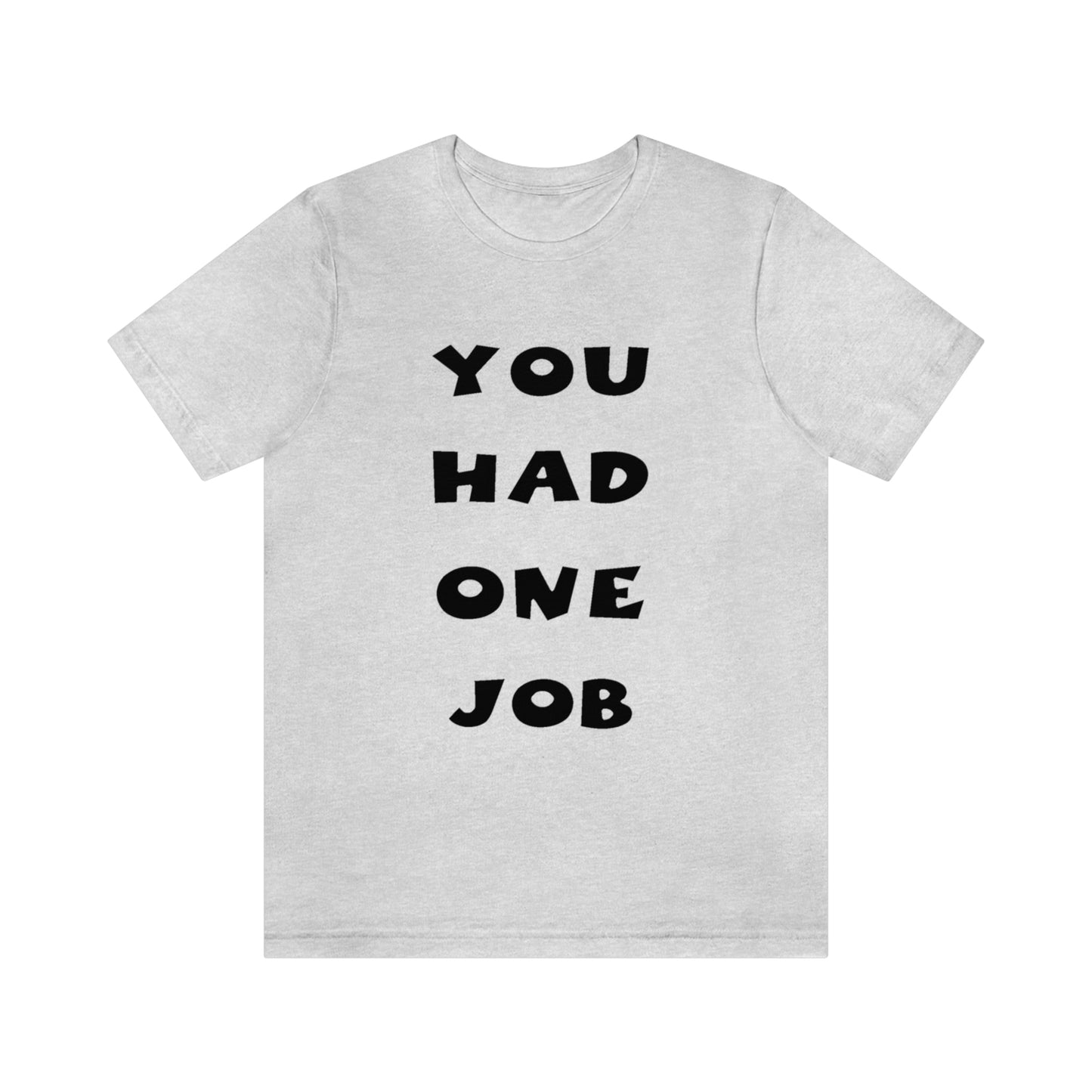 You Had One Job Unisex Jersey Short Sleeve Tee