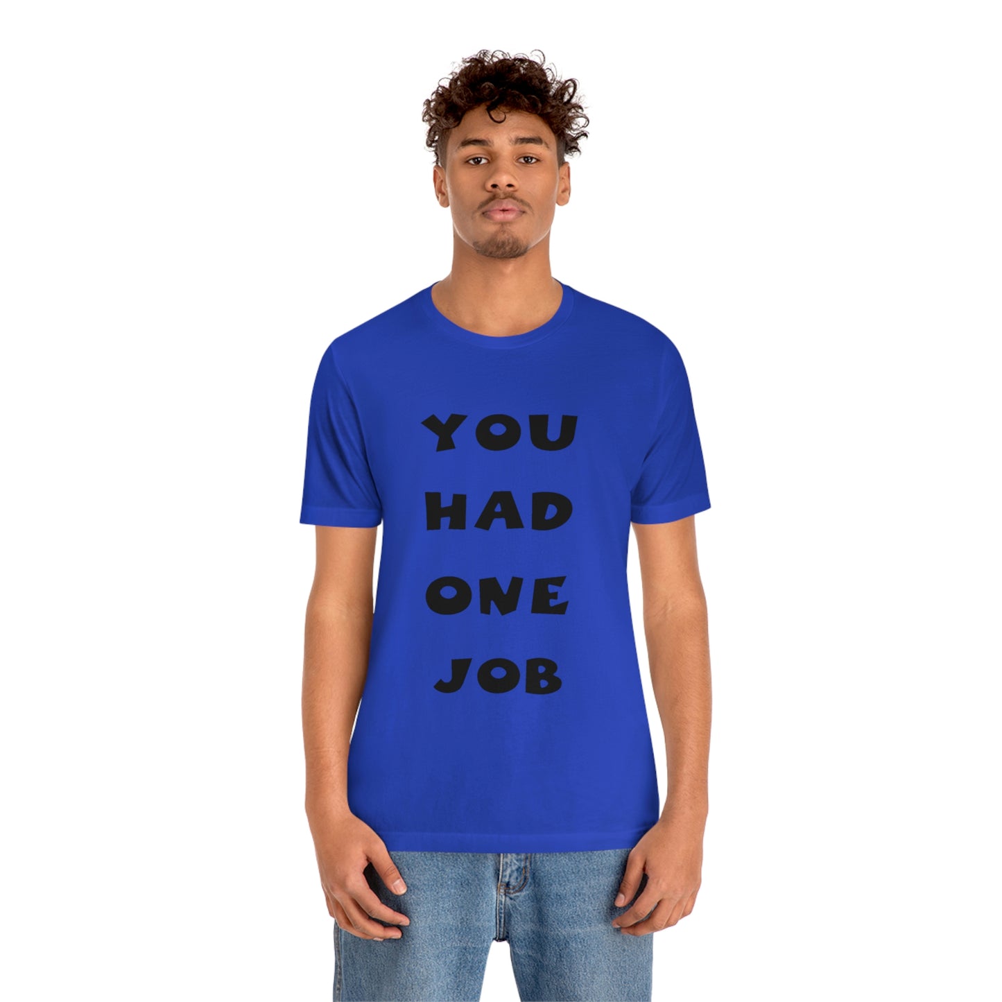 You Had One Job Unisex Jersey Short Sleeve Tee