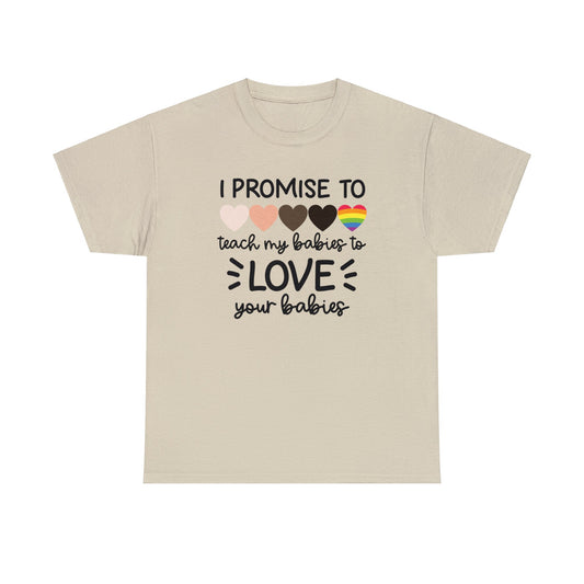 Unisex Heavy Cotton Tee - I Promise To Teach My Babies To Love Your Babies