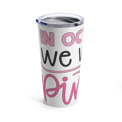 In October We Wear Pink 20 oz Tumbler