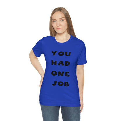 You Had One Job Unisex Jersey Short Sleeve Tee