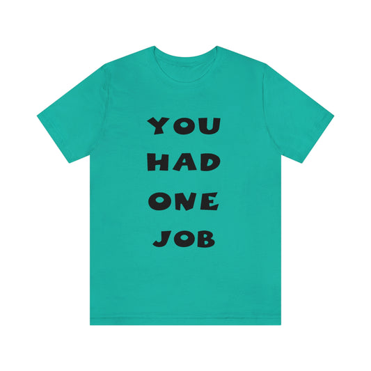 You Had One Job Unisex Jersey Short Sleeve Tee