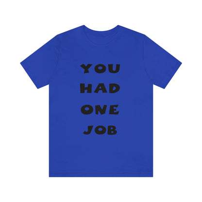 You Had One Job Unisex Jersey Short Sleeve Tee
