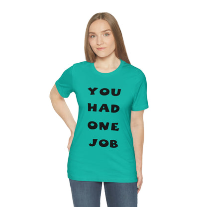 You Had One Job Unisex Jersey Short Sleeve Tee