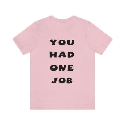 You Had One Job Unisex Jersey Short Sleeve Tee