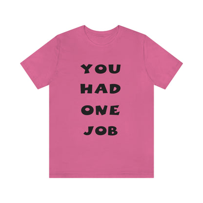 You Had One Job Unisex Jersey Short Sleeve Tee